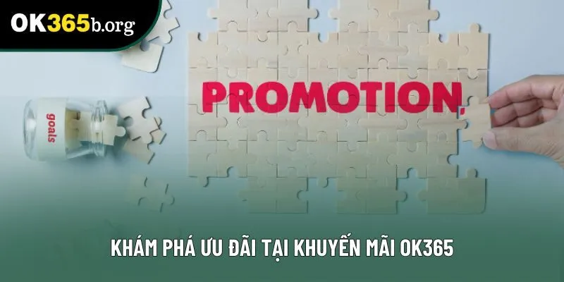 Khám phá ưu đãi tại khuyến mãi OK365 Khám phá ưu đãi tại khuyến mãi OK365