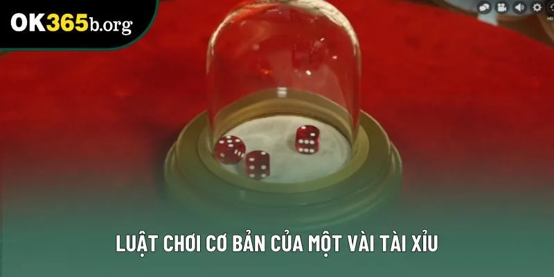 Luật chơi cơ bản của một vài Tài xỉu